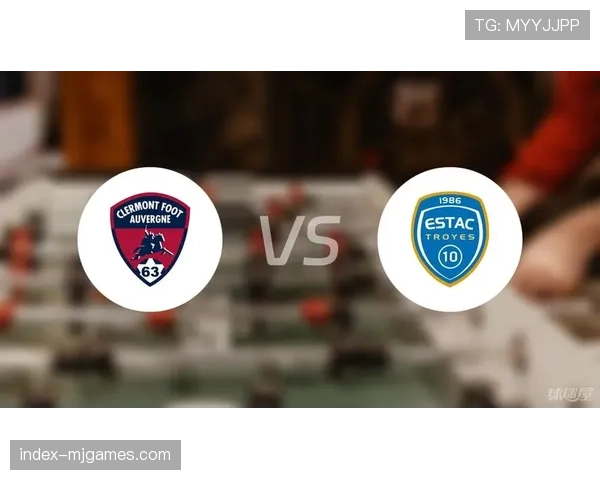 保级六分战前瞻：克莱蒙主场迎战特鲁瓦的战术博弈